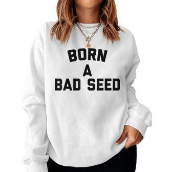 Born A Bad Seed Offensive Sarcastic Quote Women Sweatshirt - Monsterry