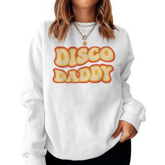 Disco Daddy 70S Dancing Party Retro Vintage Groovy Women Sweatshirt - Monsterry