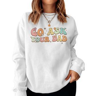 Groovy This Father's Day With Vintage Go Ask Your Dad Women Sweatshirt - Thegiftio UK