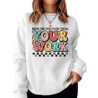 Math Teacher Bruh Did You Even Show Your Work Women Sweatshirt - Monsterry AU