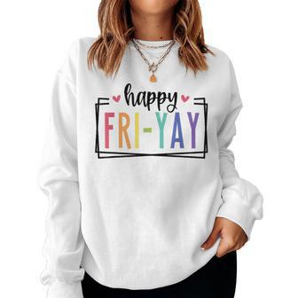 Happy Fri-Yay Friday Lovers Fun Teacher Tgif Women Sweatshirt | Mazezy