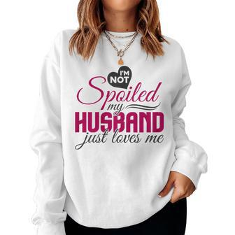 I'm Not Spoiled My Husband Just Loves Me Wife Husband Women Sweatshirt - Seseable
