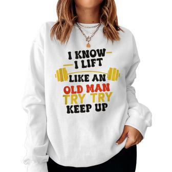 I Know I Lift Like An Old Man Try To Keep Up Gym Groovy Women Sweatshirt - Monsterry CA