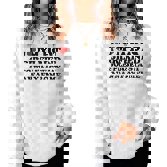 I Love My Girlfriend I Love My Girlfriend So Stay Away Women Sweatshirt - Cadeauxyz
