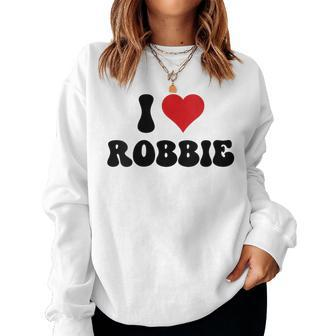I Love Robbie I Heart Robbie Valentine's Day Women Sweatshirt - Seseable