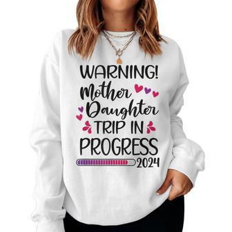 Mother Daughter Trip In Progress 2024 Vacation Family Travel Women Sweatshirt - Monsterry