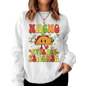 Nacho Average Teacher Taco Food Mexican Cinco De Mayo Women Sweatshirt | Mazezy