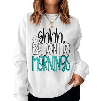 Shhh I Don't Do Mornings Coffee Wake Up Night Owl Women Sweatshirt - Monsterry DE