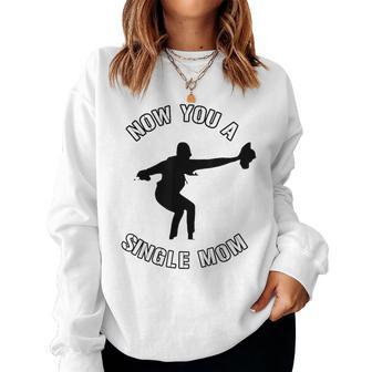 Now You A Single Mom Mother Day Women Sweatshirt - Monsterry