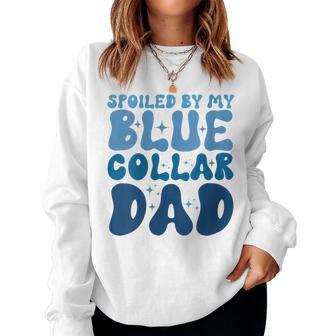 Spoiled By My Blue Collar Dad Women Sweatshirt - Monsterry CA