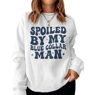 Spoiled By My Blue Collar Man Groovy Wife On Back Women Sweatshirt - Seseable