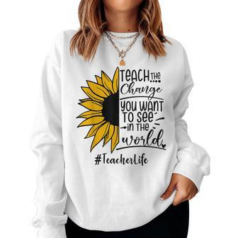 Sunflower Teach The Change You Want To See Teacher Life Women Sweatshirt - Monsterry DE