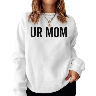 Ur Mom Rude Bad Attitude Joke Saying Mother Women Sweatshirt - Monsterry DE