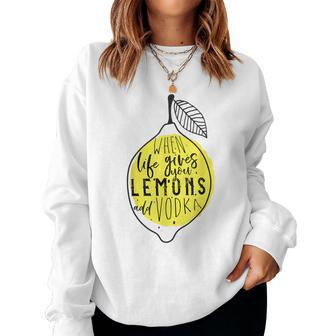 When Life Gives You Lemons Add Vodka Women Sweatshirt - Monsterry UK