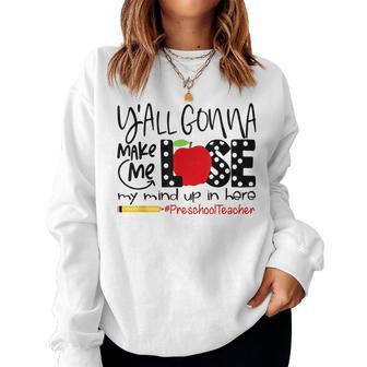 Y'all Gonna Make Me Lose My Mind Up Here Preschool Teacher Women Sweatshirt - Monsterry UK