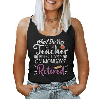 What Do You Call A Teacher Who Is Happy On Monday Retired Women Tank Top - Monsterry