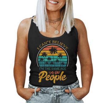 I Can't Believe I'm The Same Age As Old People Women Tank Top - Seseable