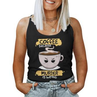 Coffee Because Murder Is Wrong Cute Coffee Caffeine Women Tank Top - Thegiftio UK