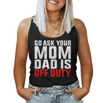Dad Is Off Duty Go Ask Your Mom Father's Day Women Tank Top - Monsterry