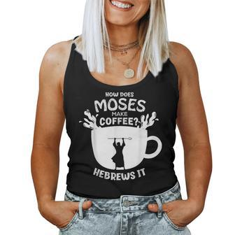 How Does Moses Make Coffee Hebrews It Christian Humor Women Tank Top - Monsterry UK