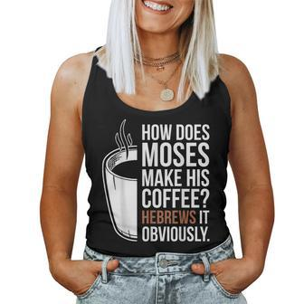 How Does Moses Make His Coffee Hebrews It Obviously Women Tank Top - Seseable