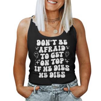 Don’T Be Afraid To Get On Top If He Dies Groovy On Back Women Tank Top - Monsterry CA