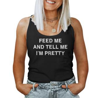 Feed Me Tell Me I M Pretty Sarcasm Saying Women Women Tank Top - Monsterry