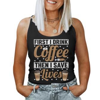 First I Drink Coffee Then I Save Lives Nurse Caregiver Women Tank Top - Seseable