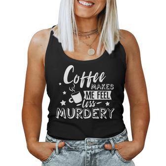 Coffee Makes Me Feel Less Murdery Caffeine Addicted Women Tank Top - Monsterry UK