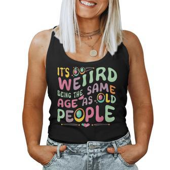 It's Weird Being The Same Age As Old People Old Person Women Tank Top - Monsterry