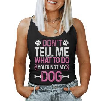 Sarcastic Don't Tell Me What To Do You're Not My Dog Women Tank Top - Thegiftio UK