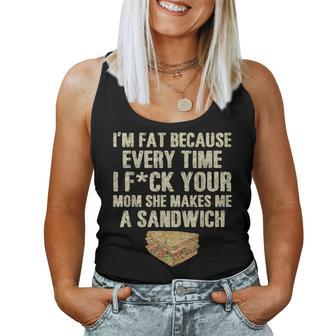 I'm Fat Because Your Mom Makes Me A Sandwich Women Tank Top - Thegiftio UK