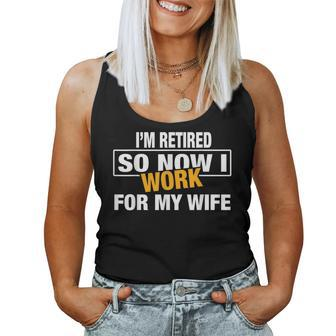 I'm Retired So Now I Work For My Wife For Uncle Dad Women Tank Top - Monsterry