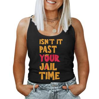 Isn't It Past Your Jail Time Sarcastic Quot Women Tank Top | Mazezy