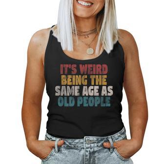 It's Weird Being The Same Age As Old People Sarcastic Women Tank Top - Monsterry