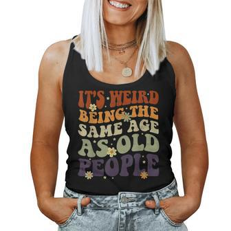 It's Weird Being The Same Age As Old People Sarcastic Womens Women Tank Top | Mazezy CA