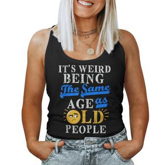 It's Weird Being The Same Age As Old People S Old People Women Tank Top - Thegiftio UK