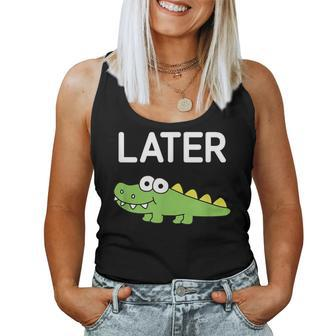 Later Gator Alligator Jokes Sarcastic Women Tank Top - Seseable