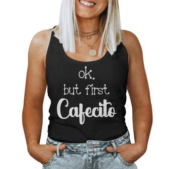 Mexican Or Cuban Coffee Lover Quote Ok But First Cafecito Women Tank Top - Monsterry CA