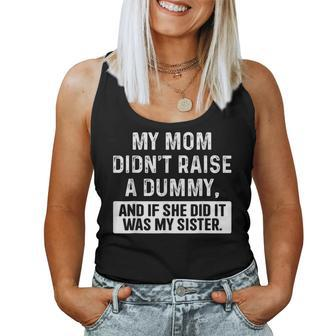 My Mom Didn't Raise A Dummy And If She Did It Was My Sister Women Tank Top - Seseable