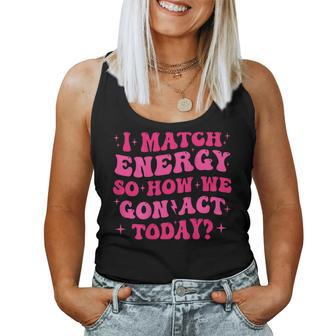 Retro Groovy I Match Energy So How We Gone Act Today Women Tank Top - Seseable