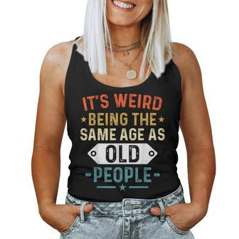 Retro It's Weird Being The Same Age As Old People Sarcastic Women Tank Top - Monsterry