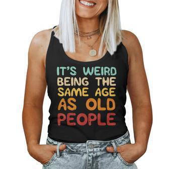 Weird Being Same Age As Old People Saying Women Women Tank Top - Thegiftio UK
