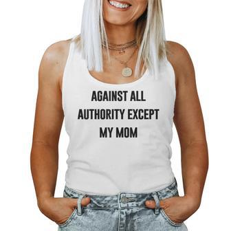 Against All Authority Except My Mom For Mother Son Daughter Women Tank Top - Monsterry DE