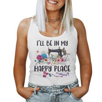 I'll Be In My Happy Place Sewing Machine Flower Quilting Women Tank Top - Monsterry CA
