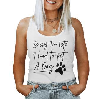 Sorry I'm Late I Had To Pet A Dog Dog Lover Women Tank Top - Monsterry