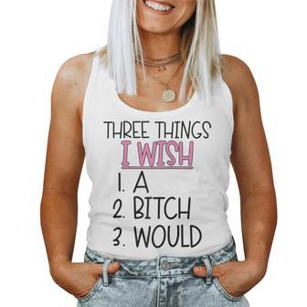 Three Things I Wish A Bitch Would Female Girl Sarcasm Women Tank Top - Monsterry