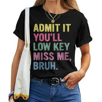 Admit It You'll Low Key Miss Me Bruh Bruh Teacheers Women T-shirt | Mazezy CA