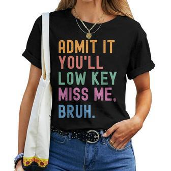 Admit It You'll Low Key Miss Me Bruh Bruh Teacher Women T-shirt | Mazezy DE