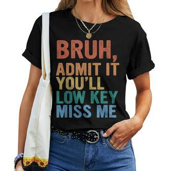 Admit It You'll Low Key Miss Me Bruh Last Day Of School Women T-shirt - Seseable